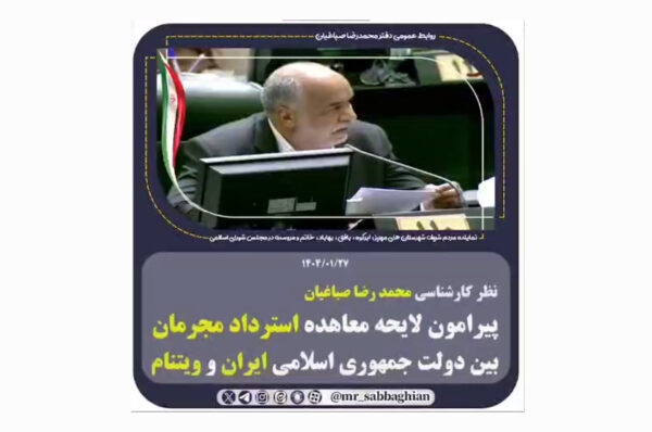 نظر کارشناسی محمد رضا صباغیان پیرامون لایحه معاهده استرداد مجرمان بین دولت جمهوری اسلامی ایران و ویتنام
