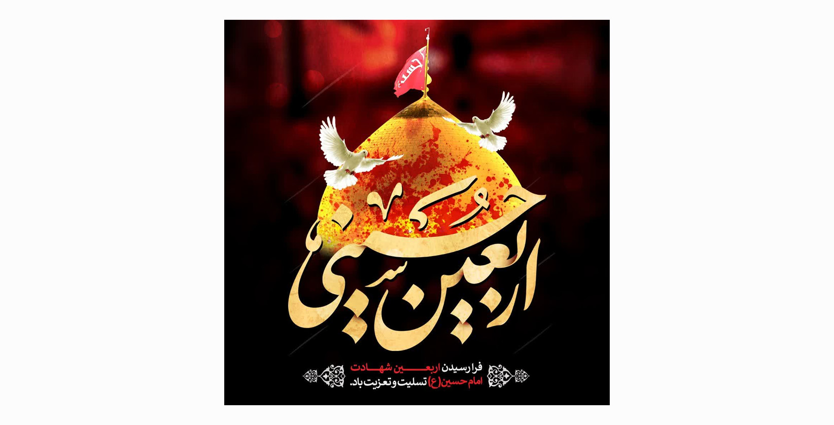 فرا رسیدن اربعین شهادت امام حسین(ع) تسلیت و تعزیت باد