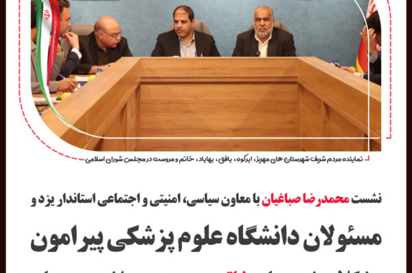 نشست محمدرضا صباغیان با معاون سیاسی، امنیتی و اجتماعی استاندار یزد و مسئولان دانشگاه علوم پزشکی پیرامون مشکلات حوزه بهداشت و درمان شهرستان خاتم